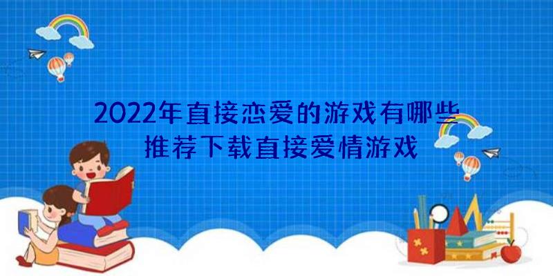 2022年直接恋爱的游戏有哪些